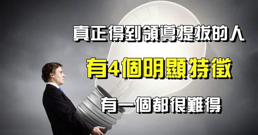 職場法則：真正能得到領導提拔的人，往往有4個明顯特徵，有一個都很難得