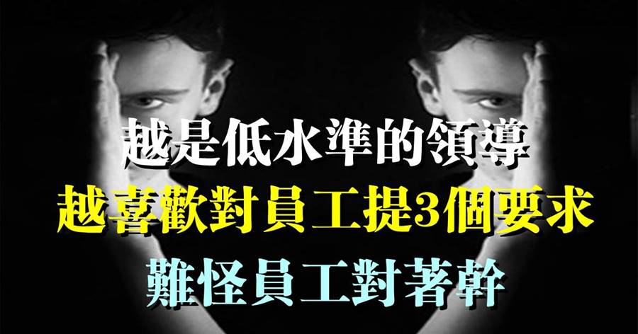 越是低水準的領導，越喜歡對員工提3個要求，難怪員工對著幹