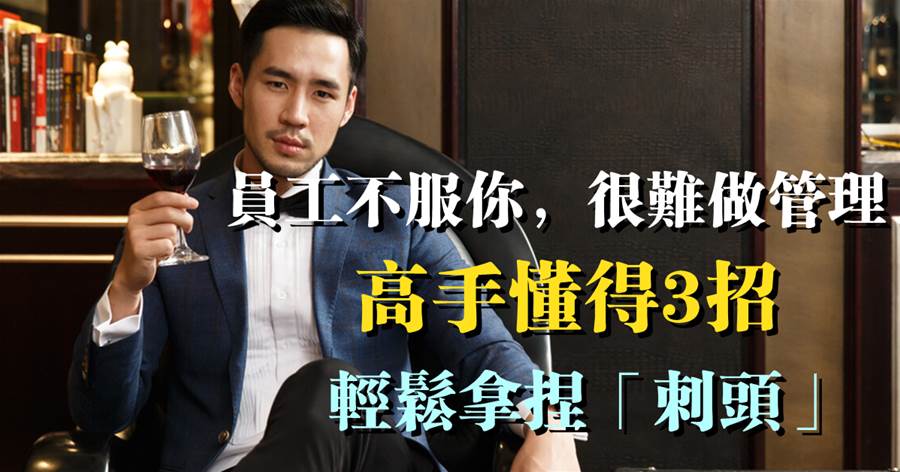 員工不服你，很難做管理：高手懂得3招，輕鬆拿捏「刺頭」