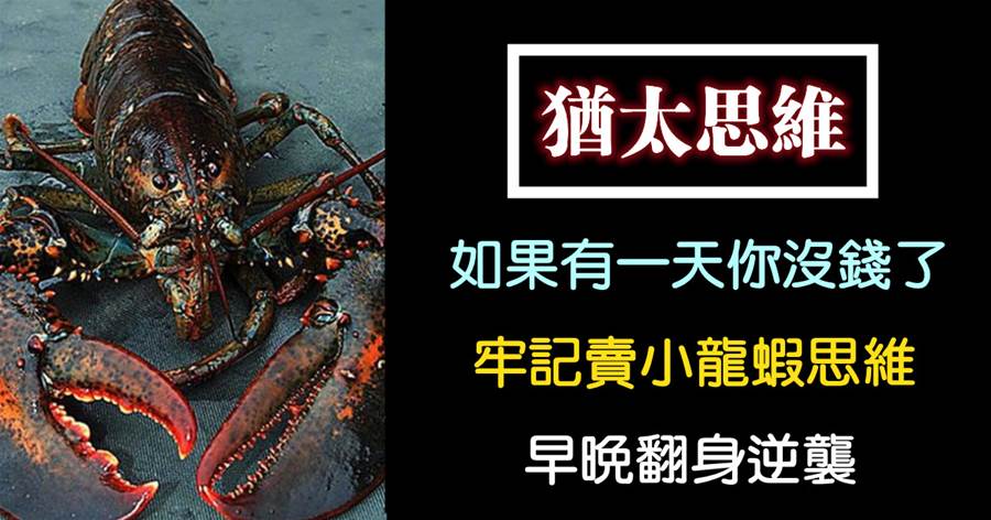 如果有一天你沒錢、沒人脈了，牢記猶太人「賣小龍蝦」的思維，早晚翻身逆襲